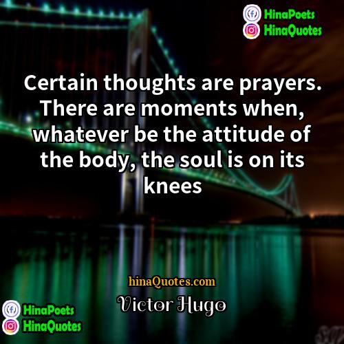 Victor Hugo Quotes | Certain thoughts are prayers. There are moments